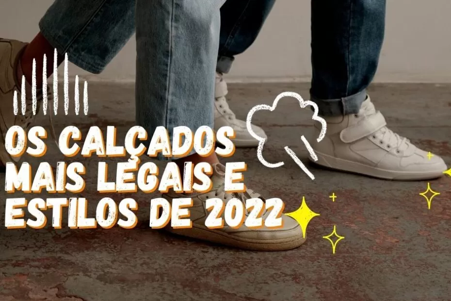 Os calçados mais legais e estilosos de 2022: Confira 27 opções!
